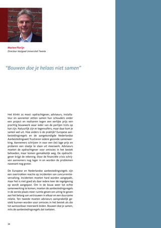 Marien Florijn
Directeur Vastgoed Universiteit Twente




“Bouwen doe je helaas niet samen”




Het klinkt zo mooi: opdrachtgever, adviseurs, installa-
teur en aannemer zetten samen hun schouders onder
een project en realiseren tegen een eerlijke prijs een
prachtig bouwwerk waar ieder van de partijen trots op
kan zijn. Natuurlijk zijn er tegenvallers, maar daar kom je
samen wel uit. Hoe anders is de praktijk? Europese aan-
bestedingsregels en de aangekondigde Nederlandse
Aanbestedingswet frustreren iedere gezonde samenwer-
king. Aannemers schrijven in voor een (te) lage prijs en
proberen een slaatje te slaan uit meerwerk. Adviseurs
moeten de opdrachtgever voor omissies in het bestek
behoeden, maar komen gemakkelijk weg. De opdracht-
gever krijgt de rekening. Door de financiële crisis schrij-
ven aannemers nog lager in en worden de problemen
navenant nog groter.

De Europese en Nederlandse aanbestedingsregels zijn
een overtrokken reactie op incidenten van concurrentie-
vervalsing. Incidenten moeten hard worden aangepakt,
maar het is niet goed als daar iedere keer de regelgeving
op wordt aangepast. Om in de bouw weer tot echte
samenwerking te komen, moeten de aanbestedingsregels
in de eerste plaats meer ruimte geven om uiting te geven
aan het belang van vertrouwen in elkaar en een duurzame
relatie. Ten tweede moeten adviseurs aansprakelijk ge-
steld kunnen worden voor omissies in het bestek als die
tot aantoonbaar meerwerk leiden. Bouwen doe je samen,
mits de aanbestedingsregels dat toelaten.




34
 