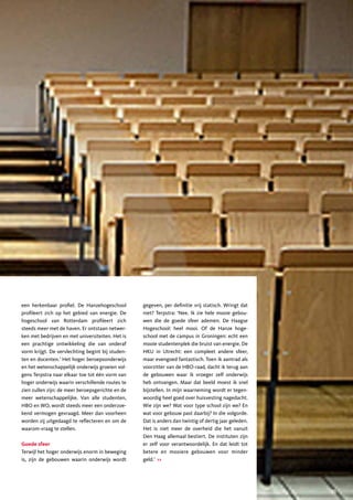 een herkenbaar profiel. De Hanzehogeschool        gegeven, per definitie vrij statisch. Wringt dat
profileert zich op het gebied van energie. De     niet? Terpstra: ‘Nee. Ik zie hele mooie gebou-
hogeschool van Rotterdam profileert zich          wen die de goede sfeer ademen. De Haagse
steeds meer met de haven. Er ontstaan netwer-     Hogeschool: heel mooi. Of de Hanze hoge-
ken met bedrijven en met universiteiten. Het is   school met de campus in Groningen: echt een
een prachtige ontwikkeling die van onderaf        mooie studentenplek die bruist van energie. De
vorm krijgt. De vervlechting begint bij studen-   HKU in Utrecht: een compleet andere sfeer,
ten en docenten.’ Het hoger beroepsonderwijs      maar evengoed fantastisch. Toen ik aantrad als
en het wetenschappelijk onderwijs groeien vol-    voorzitter van de HBO-raad, dacht ik terug aan
gens Terpstra naar elkaar toe tot één vorm van    de gebouwen waar ik vroeger zelf onderwijs
hoger onderwijs waarin verschillende routes te    heb ontvangen. Maar dat beeld moest ik snel
zien zullen zijn: de meer beroepsgerichte en de   bijstellen. In mijn waarneming wordt er tegen-
meer wetenschappelijke. Van alle studenten,       woordig heel goed over huisvesting nagedacht.
HBO en WO, wordt steeds meer een onderzoe-        Wie zijn we? Wat voor type school zijn we? En
kend vermogen gevraagd. Meer dan voorheen         wat voor gebouw past daarbij? In die volgorde.
worden zij uitgedaagd te reflecteren en om de     Dat is anders dan twintig of dertig jaar geleden.
waarom-vraag te stellen.                          Het is niet meer de overheid die het vanuit
                                                  Den Haag allemaal bestiert. De instituten zijn
Goede sfeer                                       er zelf voor verantwoordelijk. En dat leidt tot
Terwijl het hoger onderwijs enorm in beweging     betere en mooiere gebouwen voor minder
is, zijn de gebouwen waarin onderwijs wordt       geld.’ >>




                                                                                                      39
 