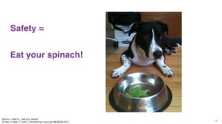 4
Safety =
Eat your spinach!
Photo credit: Sanjoy Ghosh
https://www.flickr.com/photos/sanjoy/4016632253/
 