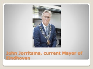 John Jorritsma, current Mayor of
Eindhoven
 