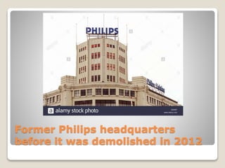 Former Philips headquarters
before it was demolished in 2012
 