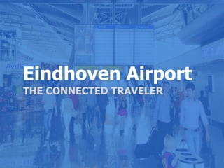 Eindhoven Airport
Eindhoven Airport
MARKETINGPLAN 2013
THE CONNECTED TRAVELER

 