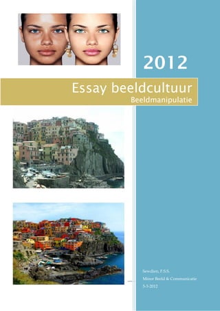 2012
Essay beeldcultuur
        Beeldmanipulatie




           Sewdien, F.S.S.
           Minor Beeld & Communicatie
           5-3-2012
                                  0
 