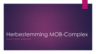 Herbestemming MOB-Complex
PROJECTGROEP 60PBMV1B2
 