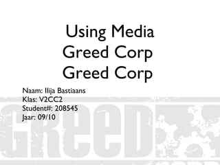 Using Media Greed Corp  Greed Corp  ,[object Object],[object Object],[object Object],[object Object]