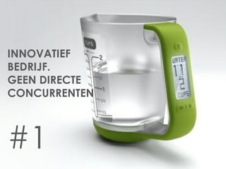 INNOVATIEF
BEDRIJF.
GEEN DIRECTE
CONCURRENTEN



#1
 