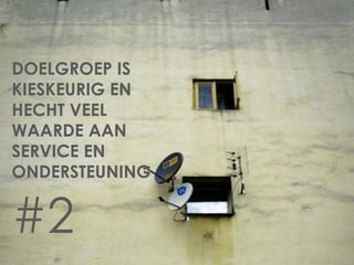 DOELGROEP IS
KIESKEURIG EN
HECHT VEEL
WAARDE AAN
SERVICE EN
ONDERSTEUNING


#2
 