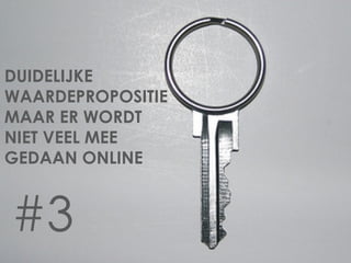 DUIDELIJKE
WAARDEPROPOSITIE
MAAR ER WORDT
NIET VEEL MEE
GEDAAN ONLINE


#3
 