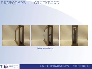 BEYOND SUSTAINABILITY – THE WHITE BOX
PROTOTYPE - STOFKEUZE
Prototype stofkeuze
 