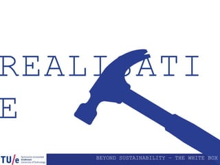 REALISATI
E
BEYOND SUSTAINABILITY – THE WHITE BOX
 