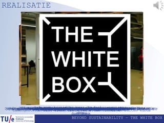 BEYOND SUSTAINABILITY – THE WHITE BOX
REALISATIE
Het halen van de benodigde bouwmaterialenHet zagen van de houten constructieZagen van de balken in de studentenwerkplaatsHet resultaat na het vele zaagwerkHet samenstellen van de demontabele wandelementen75 m² witte lycra sponsored by Van Der Vorst ModestoffenOp weg naar het naaiatelier voor het naaien van de vlakkenHet gebruik van een voeding uit een oude computerHet samenstellen van verschillende wandelementen voor de binnenste
kubus
Zowel de binnen als de buitenkubus zijn opgebouwd140 m¹ spanprofielen sponsored by PolyPlafondHet in verstek zagen van de vele meters spanprofielenHet monteren van de vele meters spanprofielenHet resultaat na ongeveer 1000 schroeven en vele meters spanprofielenLevering van gelaserde mechaniek onderdelenHet schaarmechanisme opgehangen tussen de binnen en buiten kubus inSchaarmechanisme wat de uitzetting in de wanden zal vormenZelf gemaakte poulie voor het liften van het dakDe dakconstructie waar vele berekeningen aan vooraf zijn gegaanHet dak mechanisme geplaatst op The White BoxDe voorbereiding voor de doeken montageDe wekelijkse begeleiding door mevrouw Mohammadi dit keer in The White
Box
Het monteren van de lycra doekenHet eerste gespannen doekHet plafond in de lage positieHet plafond in de hoge positieDe schaarmechanismen voorzien van bollen voor een optimale ronding in
het doek
De drie schaarmechanismen op een rijtjeHet installeren van de benodigde elektronicaAanpassen van tandwielen voor aansturing van het plafond in een
draaibank
Motor voor bediening plafond hoogteNa de vele meters spanprofiel, alles aan de binnenzijde vastnietenAlle wanden staan klaar voor montageSamengestelde wand elementen, gescheiden binnen en buiten kubusSponsor doek aangebracht op The White BoxInstalleren van de elektronicaMotoren bevestigd op de schaarmechanismenThe White Box
 