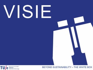 BEYOND SUSTAINABILITY – THE WHITE BOX
VISIE
 