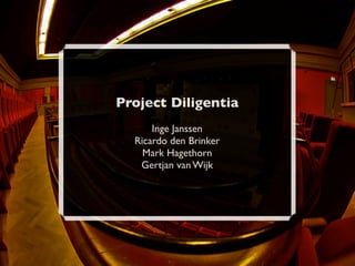 Project Diligentia
      Inge Janssen
  Ricardo den Brinker
    Mark Hagethorn
   Gertjan van Wijk
 