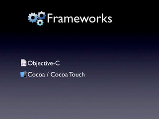 Frameworks


Objective-C
Cocoa / Cocoa Touch
 