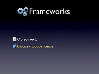 Frameworks


Objective-C
Cocoa / Cocoa Touch
 