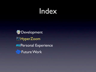 Index

Development
HyperZoom
Personal Experience
Future Work
 