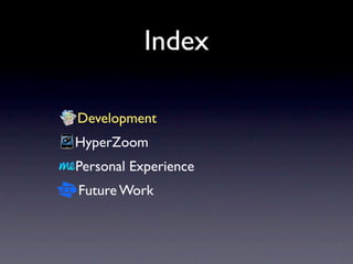 Index

Development
HyperZoom
Personal Experience
Future Work
 