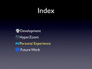 Index

Development
HyperZoom
Personal Experience
Future Work
 