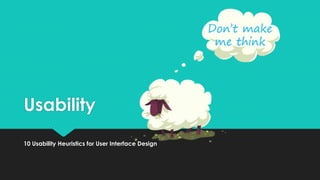 Usability
10 Usability Heuristics for User Interface Design

 