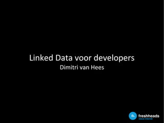 Linked Data voor developers
Dimitri van Hees
 