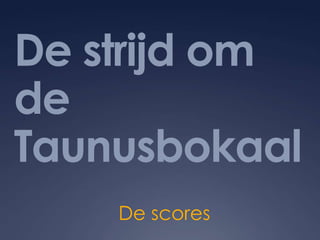 De strijd om de Taunusbokaal De scores 