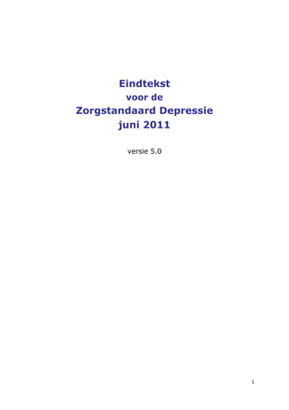 Eindtekst
        voor de
Zorgstandaard Depressie
       juni 2011

        versie 5.0




                          1
 