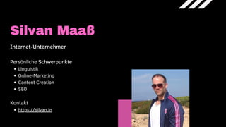 Silvan Maaß
Linguistik
Online-Marketing
Content Creation
SEO
https://silvan.in
Internet-Unternehmer
Persönliche Schwerpunkte
Kontakt
 