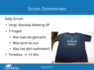 fd
#dcmuc16
Scrum Zeremonien
Daily-Scrum
●
Vergl. Standup Meeting XP
●
3 Fragen
●
Was hast du gemacht
●
Was wirst du tun
●
Was hat dich behindert?
●
Timebox: <= 15 Min
 