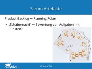 fd
#dcmuc16
Scrum Artefakte
Product Backlog Planning Poker→
●
„Schabernacki“ Bewertung von Aufgaben mit→
Punkten?
 