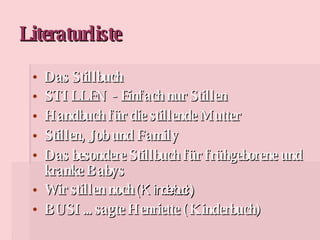 Literaturliste Das Stillbuch STILLEN - Einfach nur Stillen   Handbuch für die stillende Mutter   Stillen, Job und Family   Das besondere Stillbuch für frühgeborene und kranke Babys Wir stillen noch  (Kinderbuch) BUSI... sagte Henriette (Kinderbuch) 