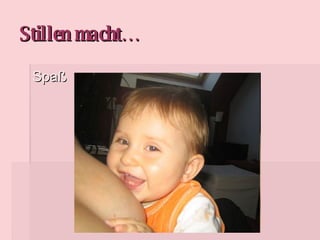 Stillen macht… Spaß 