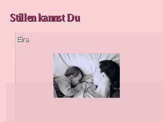 Stillen kannst Du   Eins 