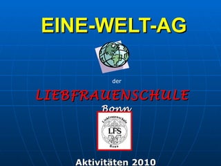 EINE-WELT-AG   LIEBFRAUENSCHULE  Bonn Aktivitäten 2010 der 