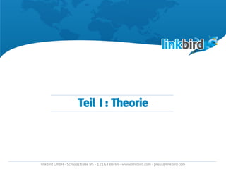 Teil I : Theorie
linkbird GmbH – Schloßstraße 95 – 12163 Berlin – www.linkbird.com – press@linkbird.com
 