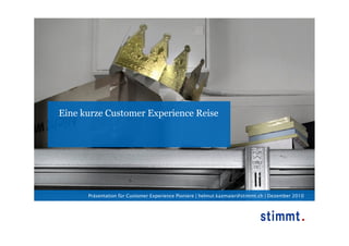 Eine kurze Customer Experience Reise




      Präsentation für Customer Experience Pioniere | helmut.kazmaier@stimmt.ch | Dezember 2010
 