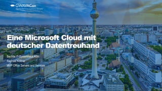 Bechtle IT-Systemhaus Köln
Raphael Köllner
MVP Office Servers and Services
Eine Microsoft Cloud mit
deutscher Datentreuhand
 