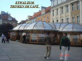 ETWAS ZUM  TRINKEN IM CAFÉ  
