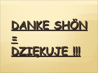 DANKE SHÖN = DZIĘKUJE !!! 