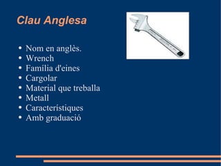 Clau Anglesa

●   Nom en anglès.
●   Wrench
●   Família d'eines
●   Cargolar
●   Material que treballa
●   Metall
●   Característiques
●   Amb graduació
 