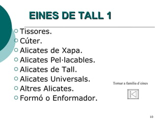 EINES DE TALL 1 Tissores. Cúter. Alicates de Xapa. Alicates Pel·lacables. Alicates de Tall. Alicates Universals. Altres Alicates. Formó o Enformador. Tornar a família d´eines 