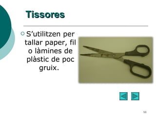 Tissores S’utilitzen per tallar paper, fil o làmines de plàstic de poc gruix.  