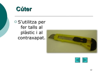 Cúter S’utilitza per fer talls al plàstic i al contraxapat. 