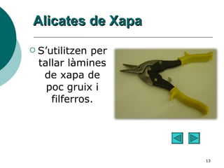 Alicates de Xapa S’utilitzen per tallar làmines de xapa de poc gruix i filferros. 