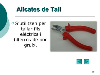 Alicates de Tall S’utilitzen per tallar fils elèctrics i filferros de poc gruix. 