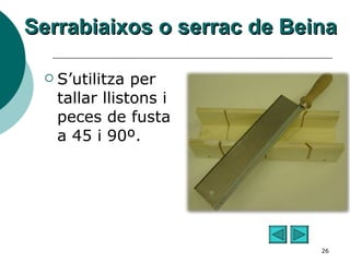 Serrabiaixos o serrac de Beina S’utilitza per tallar llistons i peces de fusta a 45 i 90º. 