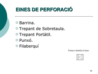 EINES DE PERFORACIÓ Barrina. Trepant de Sobretaula. Trepant Portàtil. Punxó. Filaberquí Tornar a família d´eines 
