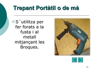 Trepant Portàtil o de mà S´utilitza per fer forats a la fusta i al metall mitjançant les Broques. 