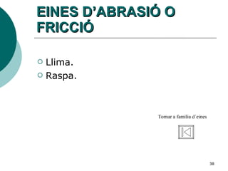 EINES D’ABRASIÓ O FRICCIÓ Llima. Raspa. Tornar a família d´eines 