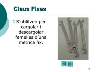 Claus Fixes S’utilitzen per cargolar i descargolar femelles d’una mètrica fix. 
