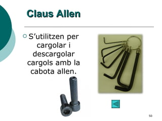 Claus Allen S’utilitzen per cargolar i descargolar cargols amb la cabota allen. 
